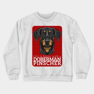 Life is Better with a Doberman Pinscher Dog! Especially for Doberman owners! Crewneck Sweatshirt